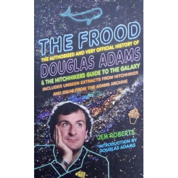 The Frood The Authorised And Very Official History Of Douglas Adams